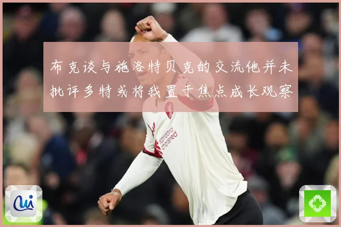 布克谈与施洛特贝克的交流他并未批评多特或将我置于焦点成长观察：最新赛事动态与深度分析